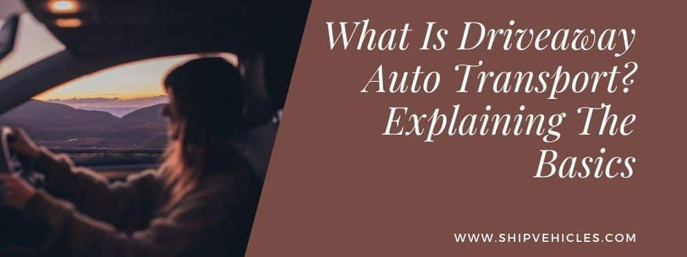 What Is Driveaway Auto Transport? Explaining The Basics