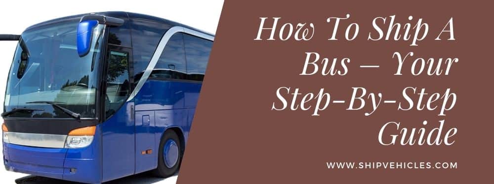 How To Ship A Bus – Your Step-By-Step Guide