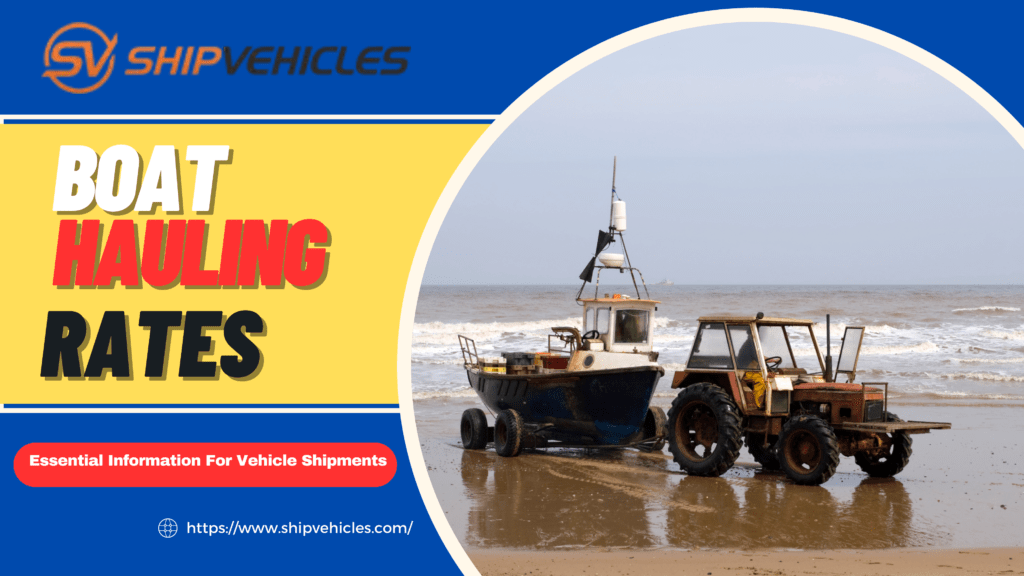Boat Hauling Rates: Essential Information For Vehicle Shipments