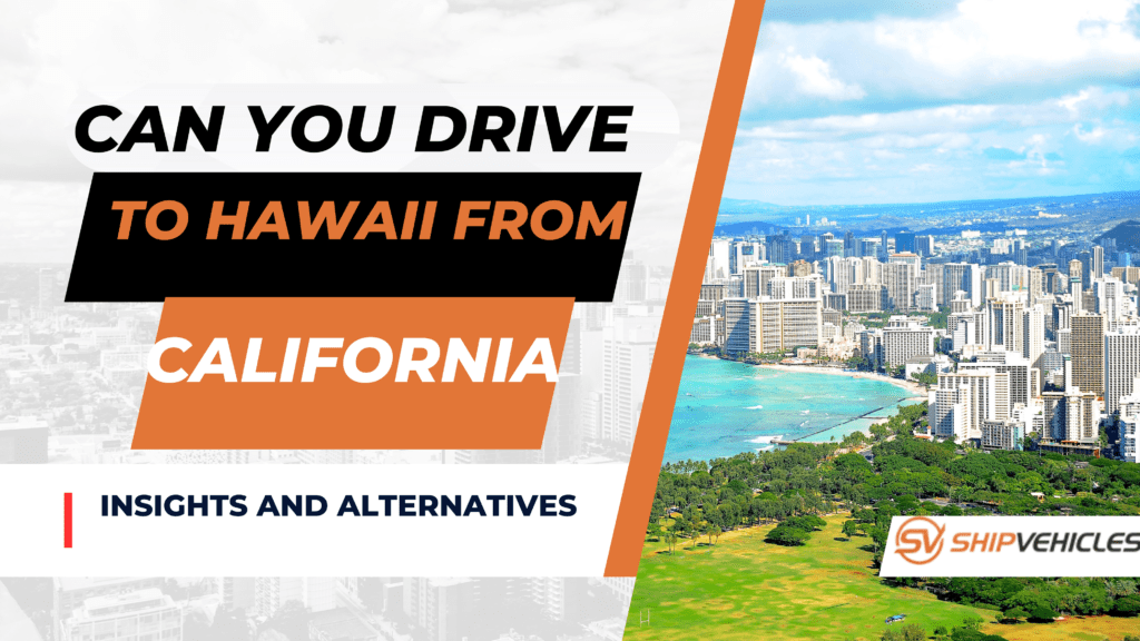 Can You Drive To Hawaii From California? Insights And Alternatives