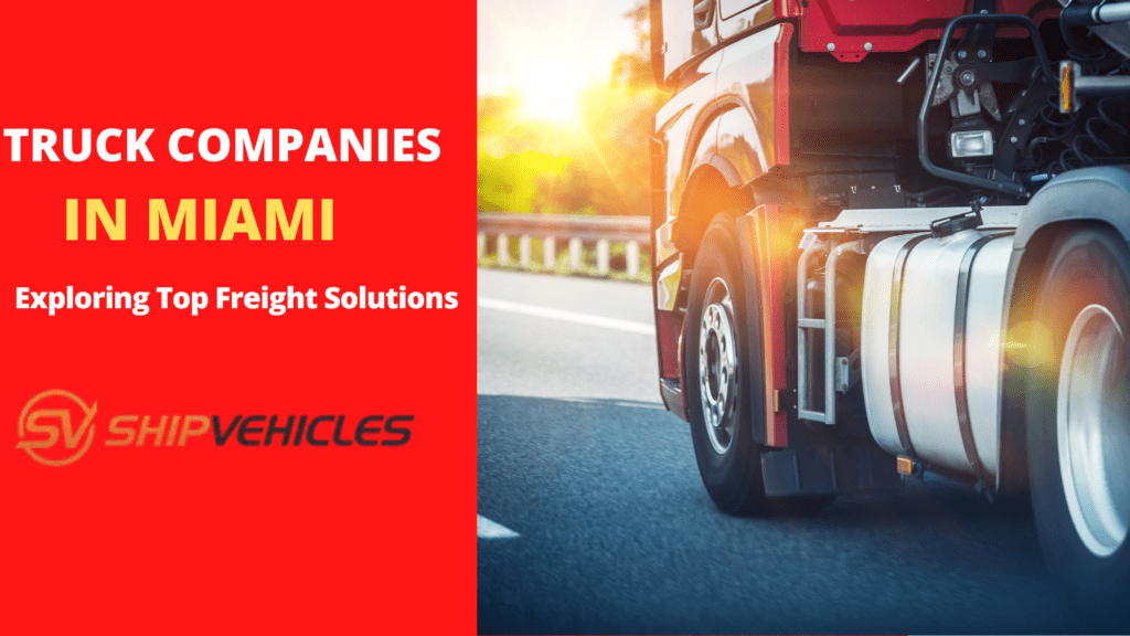 Truck Companies in Miami Exploring Top Freight Solutions