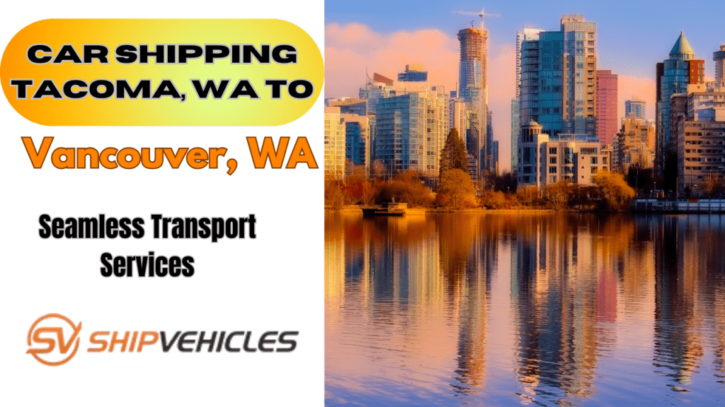 Car Shipping Tacoma, WA To Vancouver, WA Seamless Services
