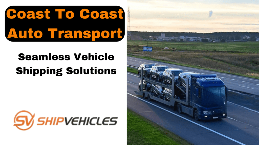 Coast To Coast Auto Transport Seamless Vehicle Shipping Solutions