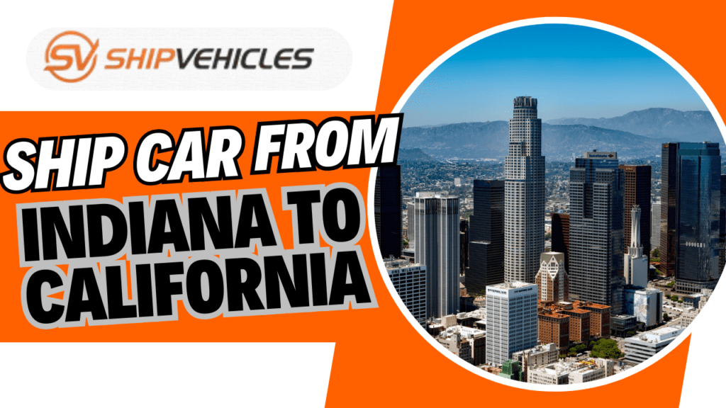 Ship Car From Indiana To California Expert Transport Services