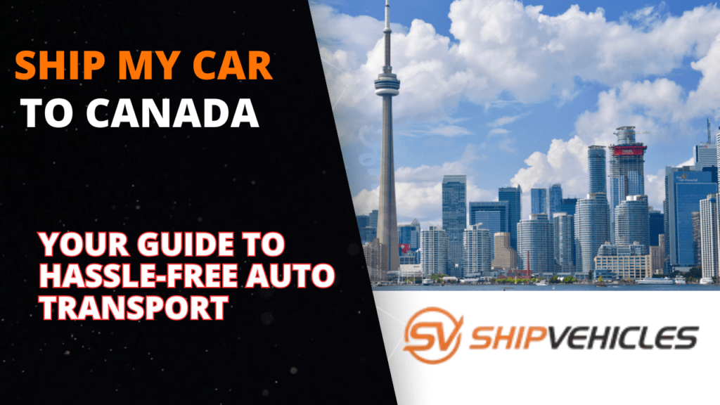 Ship My Car To Canada Your Guide to Hassle-Free Auto Transport