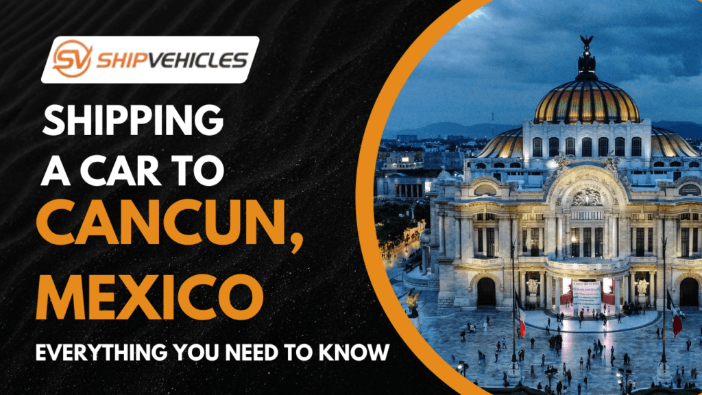 Shipping A Car To Cancun, Mexico Everything You Need To Know